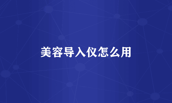 美容导入仪怎么用