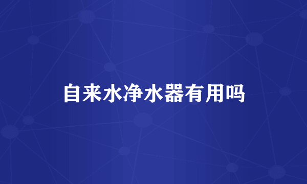 自来水净水器有用吗