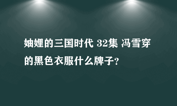 妯娌的三国时代 32集 冯雪穿的黑色衣服什么牌子？
