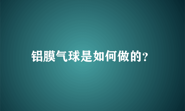 铝膜气球是如何做的？