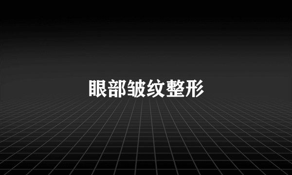 眼部皱纹整形