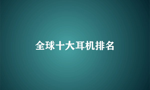 全球十大耳机排名