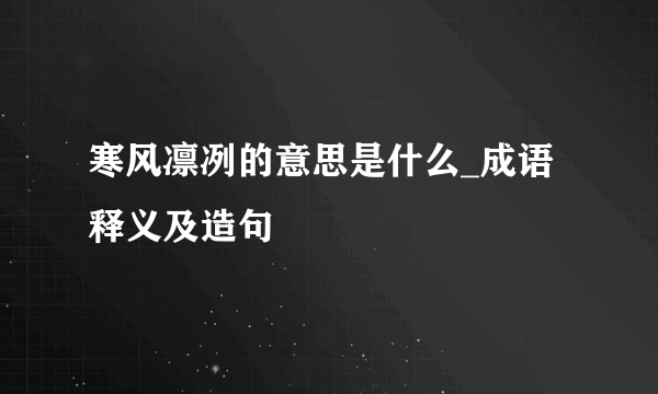 寒风凛冽的意思是什么_成语释义及造句