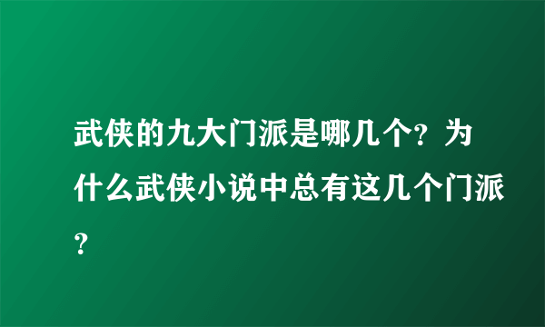 武侠的九大门派是哪几个？为什么武侠小说中总有这几个门派？