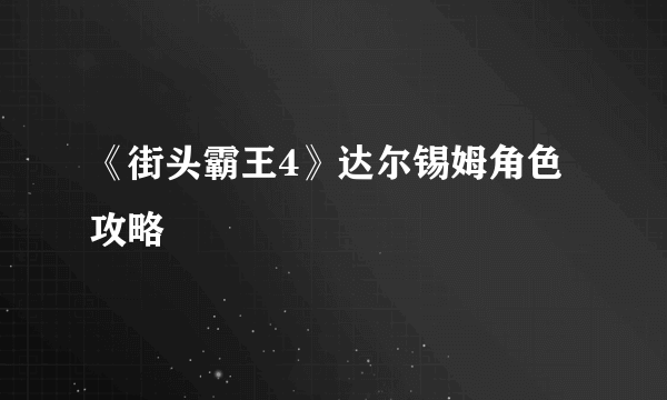 《街头霸王4》达尔锡姆角色攻略