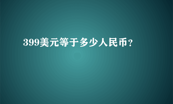 399美元等于多少人民币？