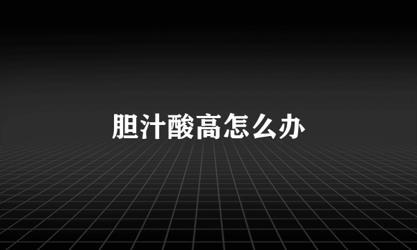 胆汁酸高怎么办