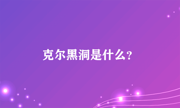 克尔黑洞是什么？