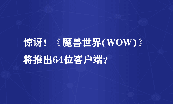 惊讶！《魔兽世界(WOW)》将推出64位客户端？