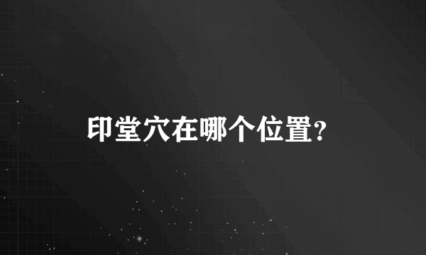 印堂穴在哪个位置？