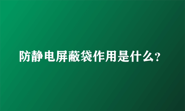 防静电屏蔽袋作用是什么？