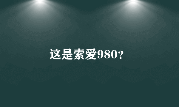 这是索爱980？