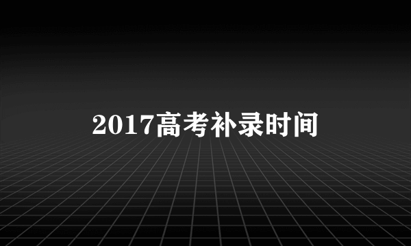 2017高考补录时间