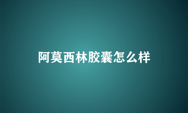 阿莫西林胶囊怎么样