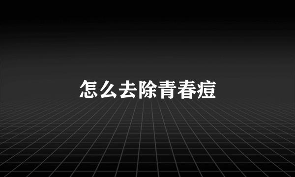 怎么去除青春痘