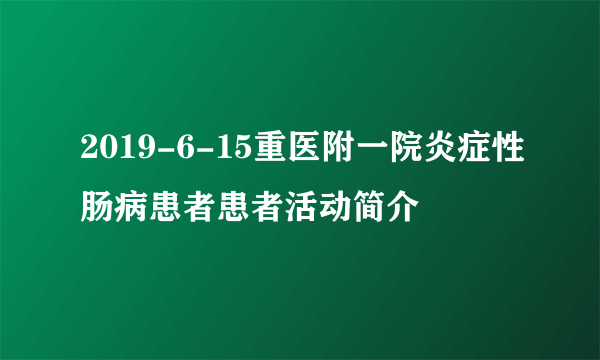 2019-6-15重医附一院炎症性肠病患者患者活动简介