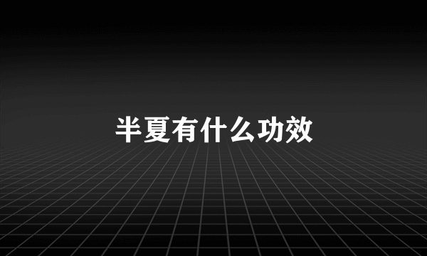半夏有什么功效