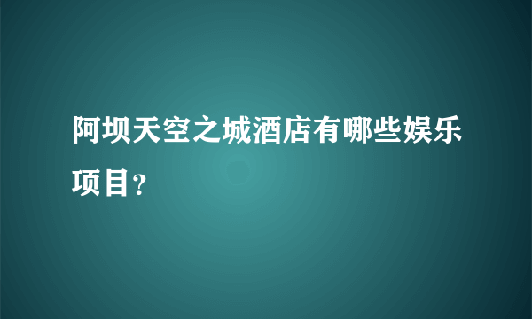 阿坝天空之城酒店有哪些娱乐项目？
