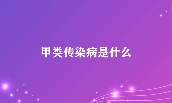 甲类传染病是什么