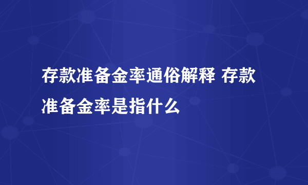 存款准备金率通俗解释 存款准备金率是指什么