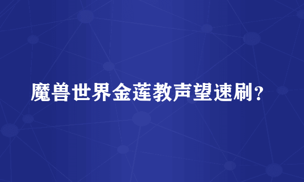 魔兽世界金莲教声望速刷？