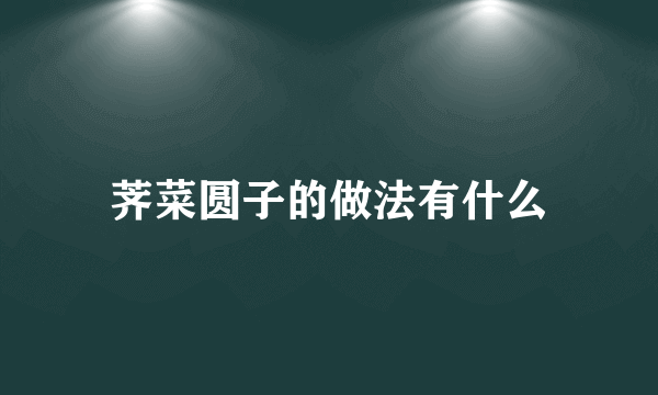 荠菜圆子的做法有什么