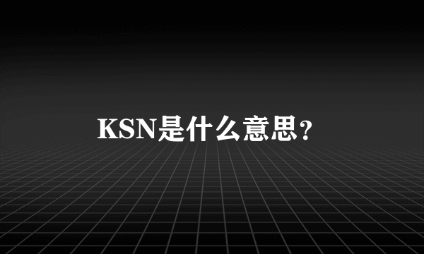 KSN是什么意思？