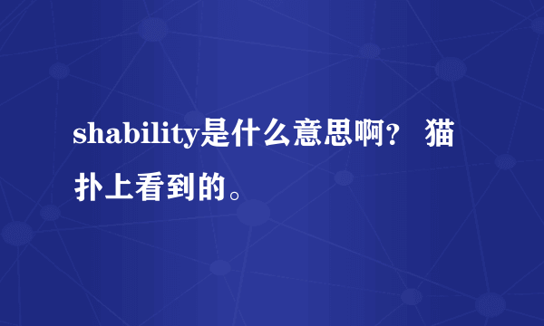 shability是什么意思啊？ 猫扑上看到的。