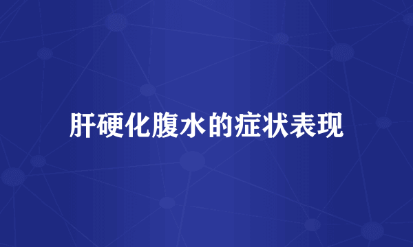 肝硬化腹水的症状表现