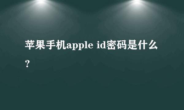 苹果手机apple id密码是什么？