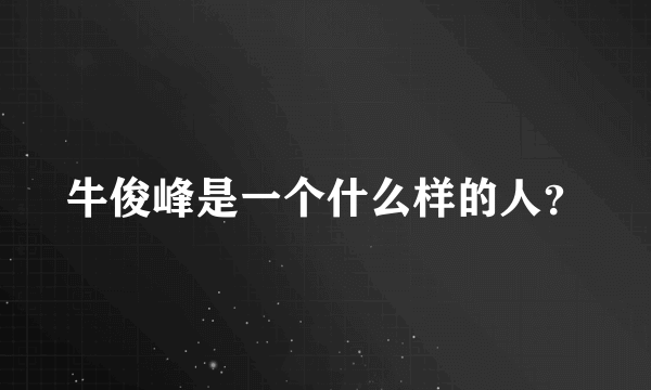 牛俊峰是一个什么样的人？