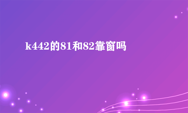 k442的81和82靠窗吗