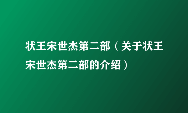 状王宋世杰第二部（关于状王宋世杰第二部的介绍）