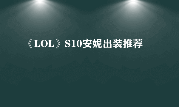 《LOL》S10安妮出装推荐