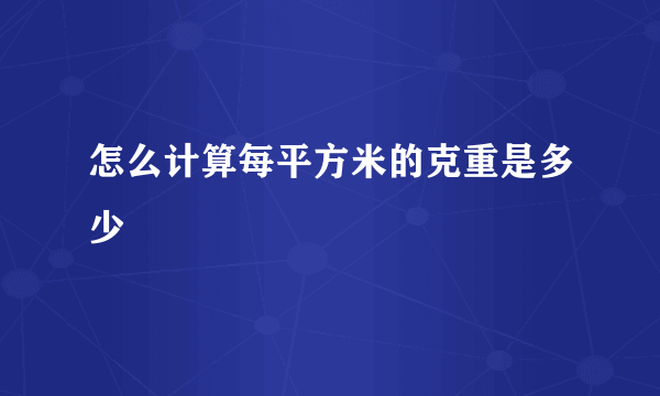 怎么计算每平方米的克重是多少