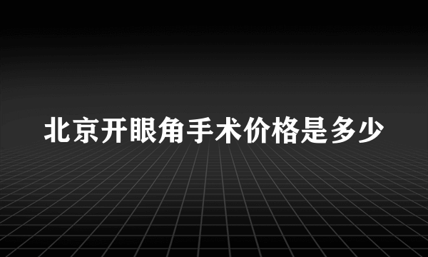 北京开眼角手术价格是多少