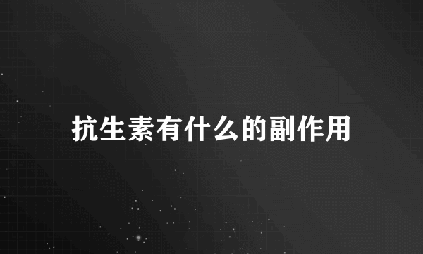 抗生素有什么的副作用