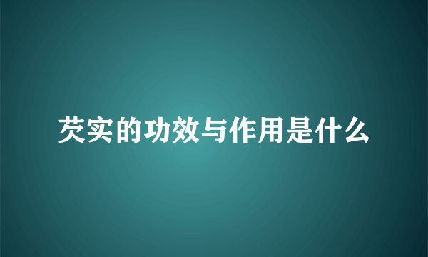 芡实的功效与作用是什么