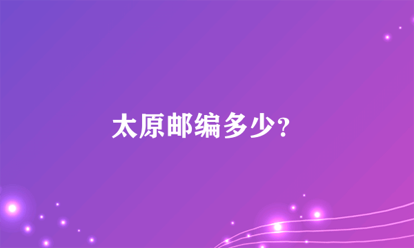 太原邮编多少？