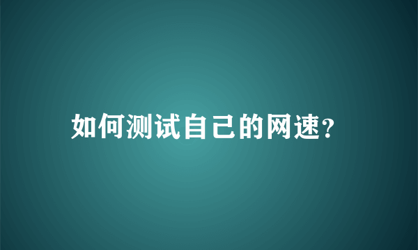 如何测试自己的网速？