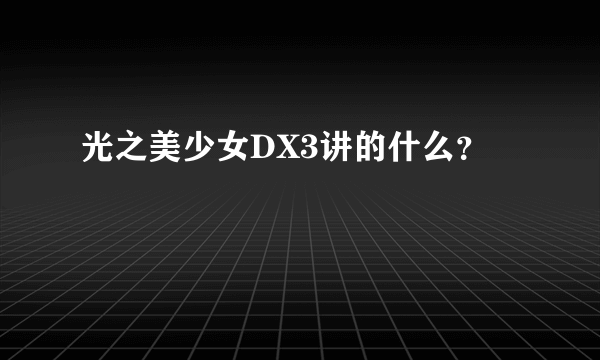 光之美少女DX3讲的什么？