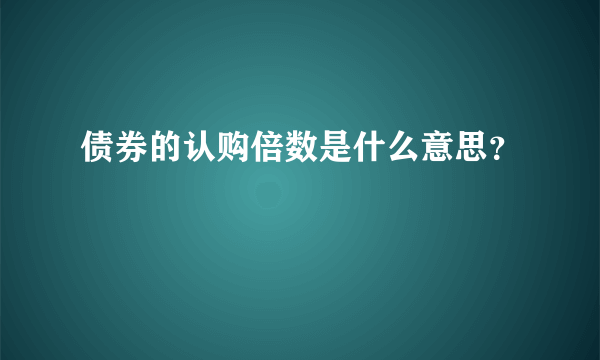 债券的认购倍数是什么意思？