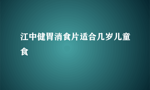 江中健胃消食片适合几岁儿童食