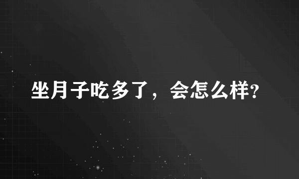 坐月子吃多了，会怎么样？