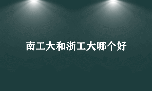 南工大和浙工大哪个好