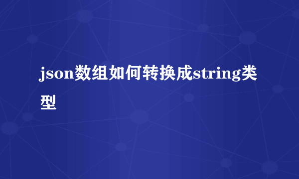 json数组如何转换成string类型