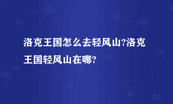 洛克王国怎么去轻风山?洛克王国轻风山在哪?