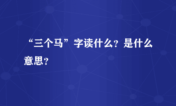 “三个马”字读什么？是什么意思？