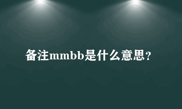 备注mmbb是什么意思？