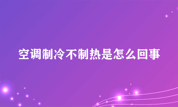 空调制冷不制热是怎么回事